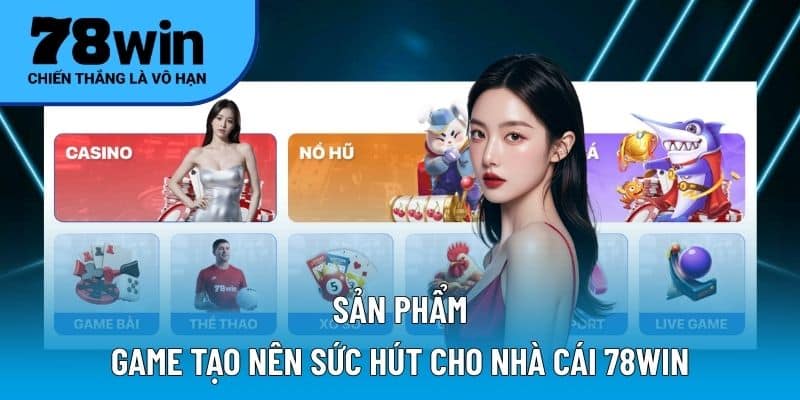 Sản phẩm game đổi thưởng đa dạng có tại 78WIN